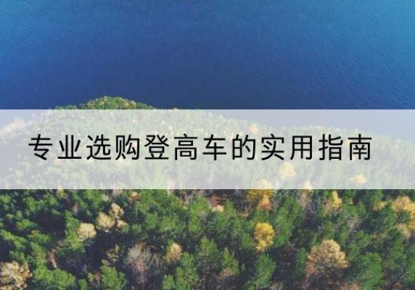 平顺电动登高车厂家推荐-专业选购登高车的实用指南